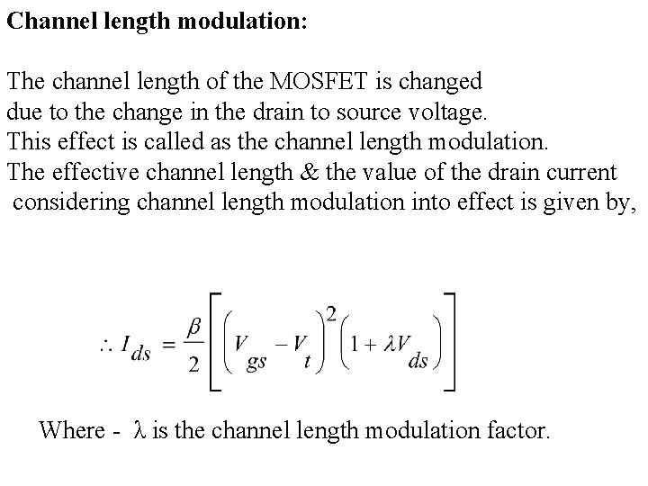 Channel length modulation: The channel length of the MOSFET is changed due to the