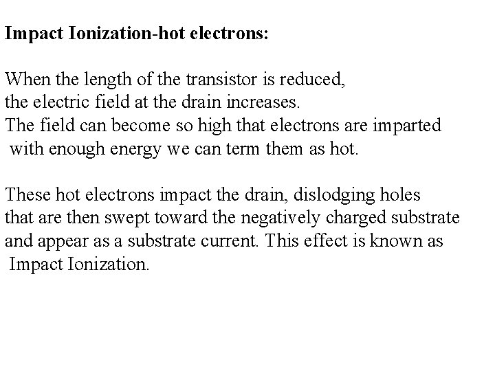 Impact Ionization-hot electrons: When the length of the transistor is reduced, the electric field