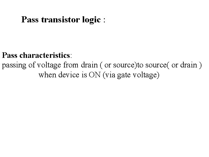 Pass transistor logic : Pass characteristics: passing of voltage from drain ( or source)to