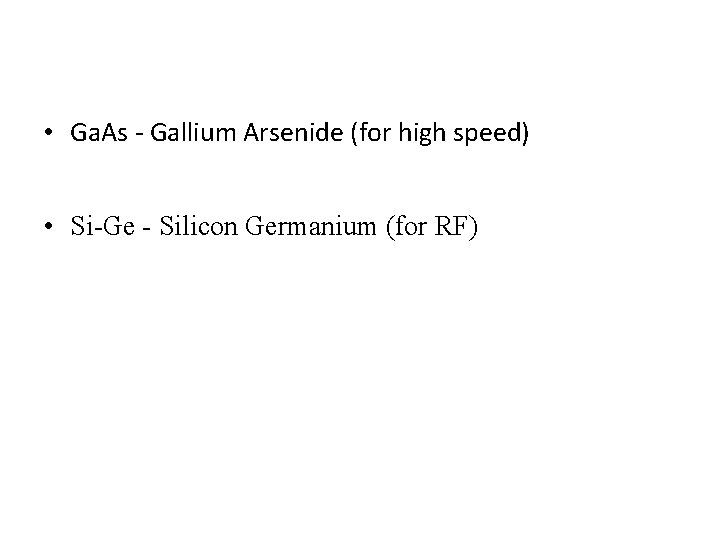  • Ga. As - Gallium Arsenide (for high speed) • Si-Ge - Silicon