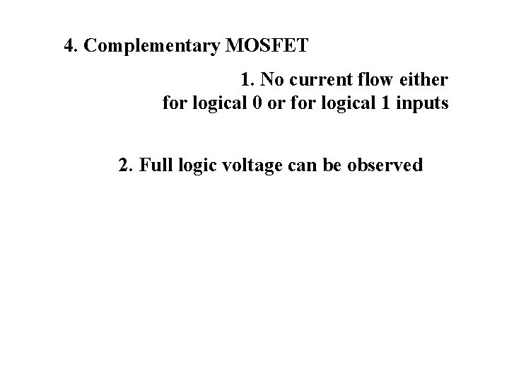 4. Complementary MOSFET 1. No current flow either for logical 0 or for logical