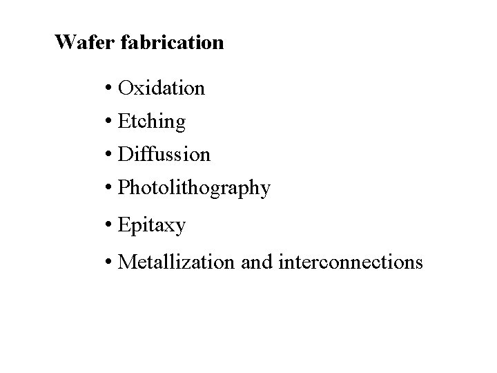 Wafer fabrication • Oxidation • Etching • Diffussion • Photolithography • Epitaxy • Metallization