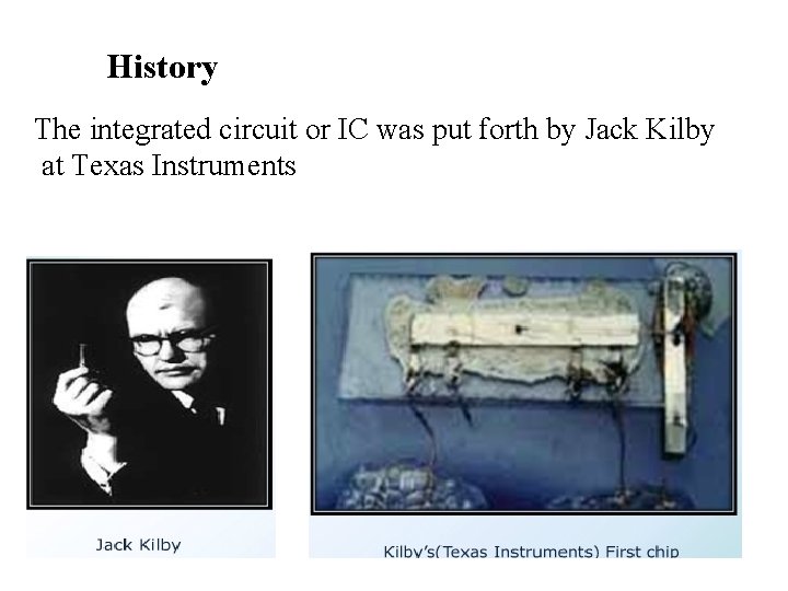 History The integrated circuit or IC was put forth by Jack Kilby at Texas