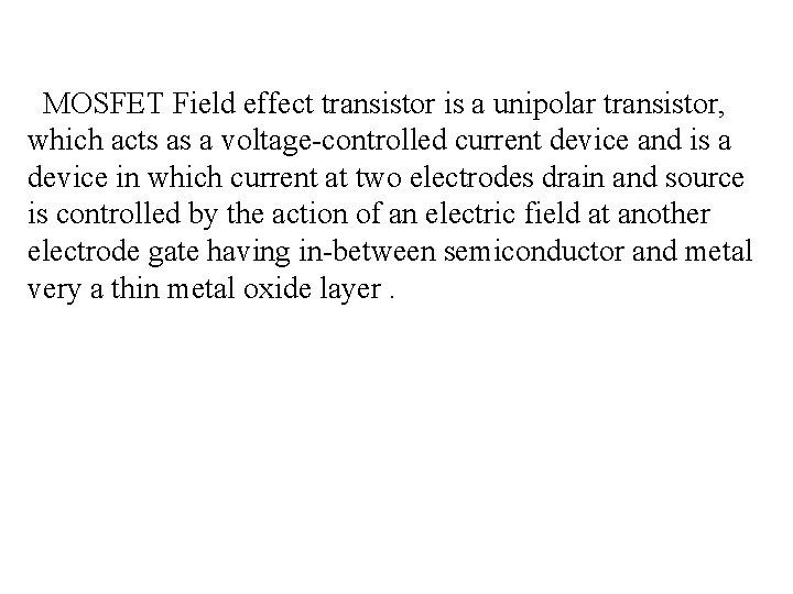 MOSFET Field effect transistor is a unipolar transistor, which acts as a voltage-controlled current