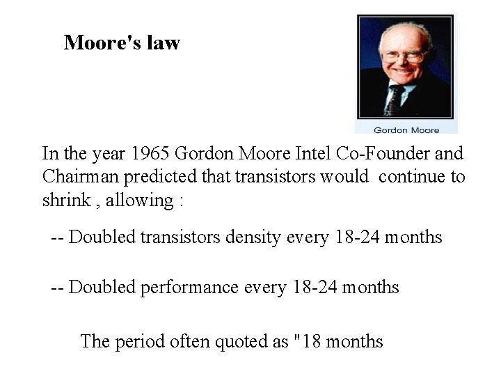 Moore's law In the year 1965 Gordon Moore Intel Co-Founder and Chairman predicted that