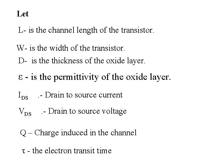 Let L- is the channel length of the transistor. W- is the width of