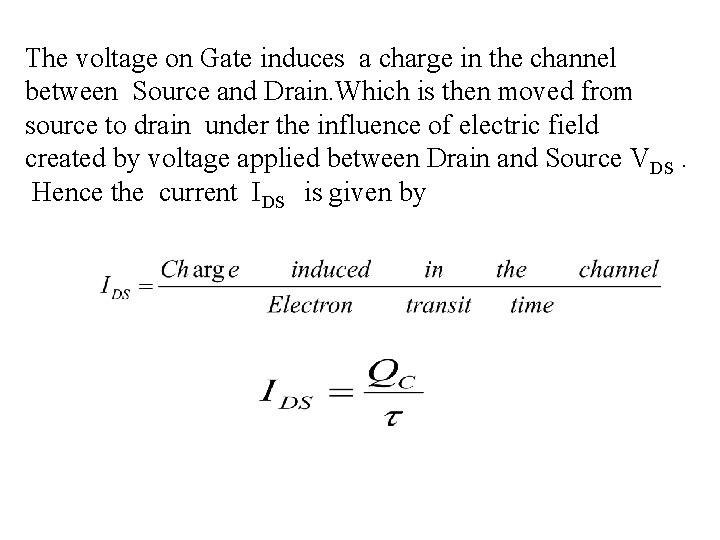 The voltage on Gate induces a charge in the channel between Source and Drain.