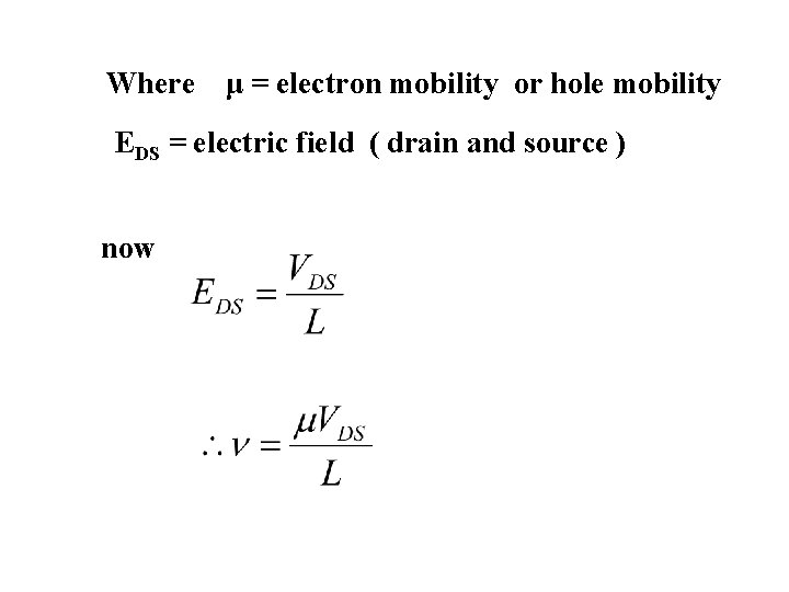 Where μ = electron mobility or hole mobility EDS = electric field ( drain