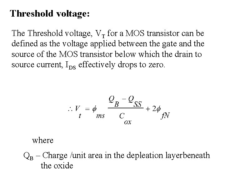 Threshold voltage: The Threshold voltage, VT for a MOS transistor can be defined as