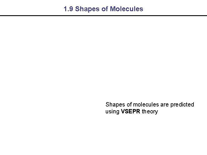 1. 9 Shapes of Molecules Shapes of molecules are predicted using VSEPR theory 