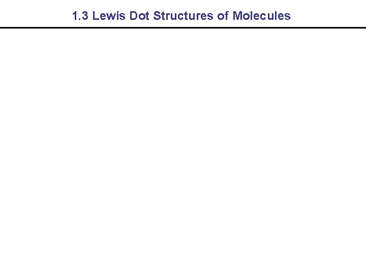 1. 3 Lewis Dot Structures of Molecules 