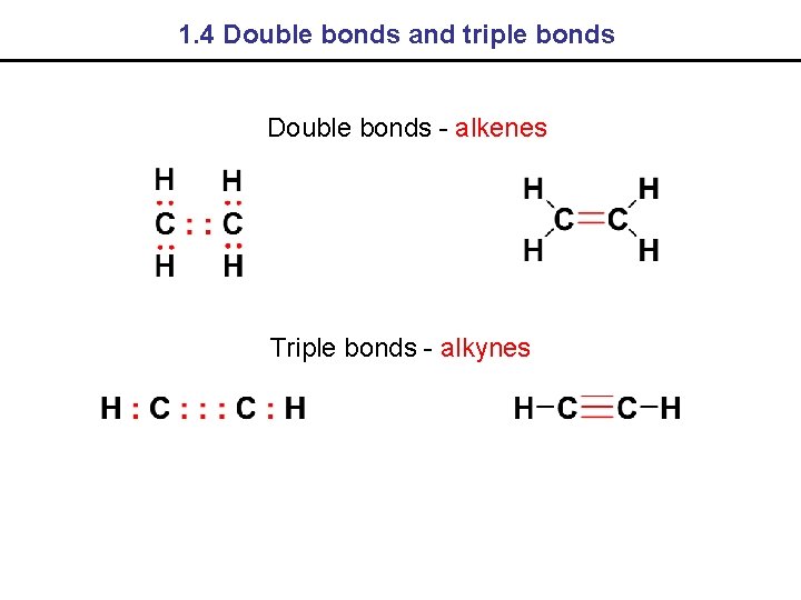1. 4 Double bonds and triple bonds Double bonds - alkenes Triple bonds -