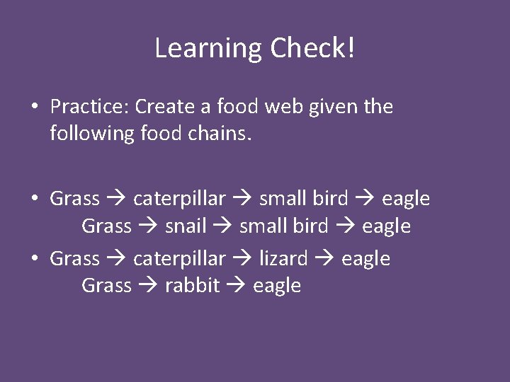 Learning Check! • Practice: Create a food web given the following food chains. •