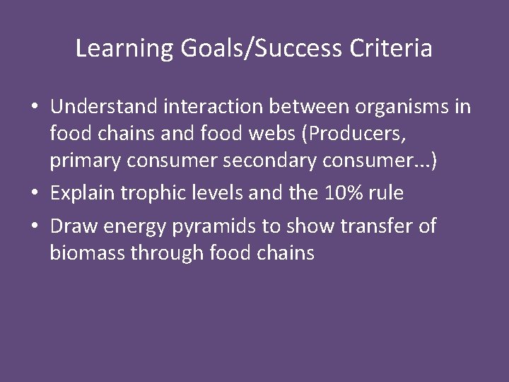 Learning Goals/Success Criteria • Understand interaction between organisms in food chains and food webs