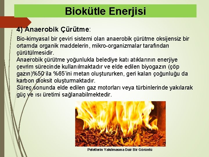 Biokütle Enerjisi 4) Anaerobik Çürütme: Bio-kimyasal bir çeviri sistemi olan anaerobik çürütme oksijensiz bir