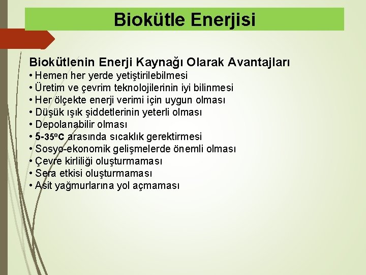 Biokütle Enerjisi Biokütlenin Enerji Kaynağı Olarak Avantajları • Hemen her yerde yetiştirilebilmesi • Üretim