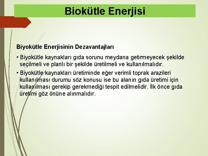 Biokütle Enerjisi Biyokütle Enerjisinin Dezavantajları • Biyokütle kaynakları gıda sorunu meydana getirmeyecek şekilde seçilmeli