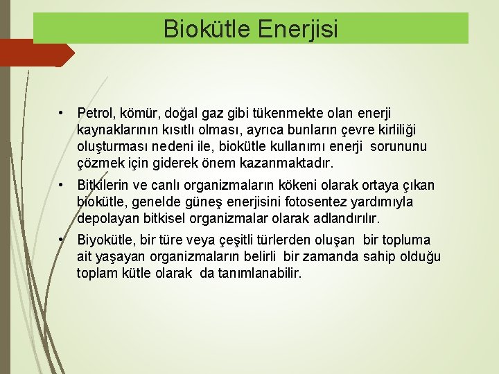 Biokütle Enerjisi • Petrol, kömür, doğal gaz gibi tükenmekte olan enerji kaynaklarının kısıtlı olması,