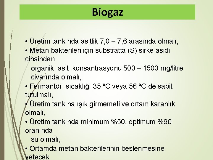 Biogaz • Üretim tankında asitlik 7, 0 – 7, 6 arasında olmalı, • Metan