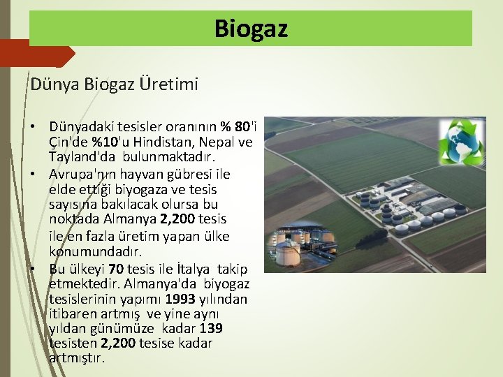 Biogaz Dünya Biogaz Üretimi • Dünyadaki tesisler oranının % 80'i Çin'de %10'u Hindistan, Nepal
