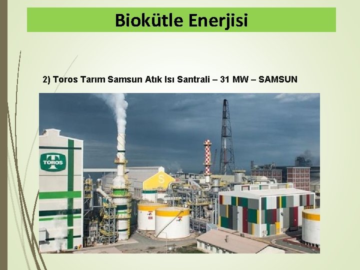 Biokütle Enerjisi 2) Toros Tarım Samsun Atık Isı Santrali – 31 MW – SAMSUN