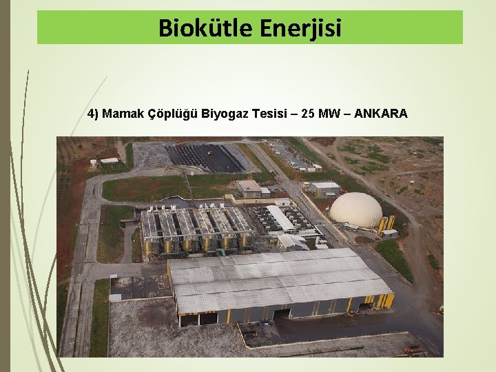 Biokütle Enerjisi 4) Mamak Çöplüğü Biyogaz Tesisi – 25 MW – ANKARA 