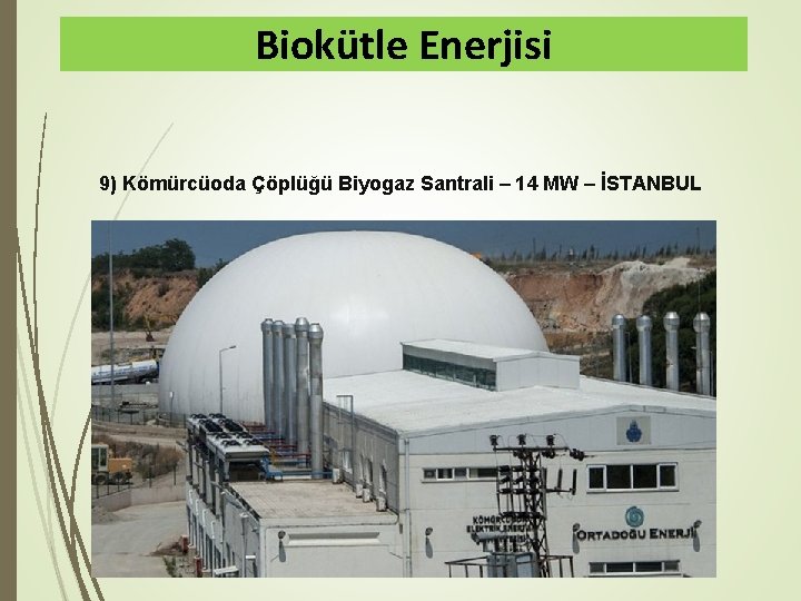 Biokütle Enerjisi 9) Kömürcüoda Çöplüğü Biyogaz Santrali – 14 MW – İSTANBUL 
