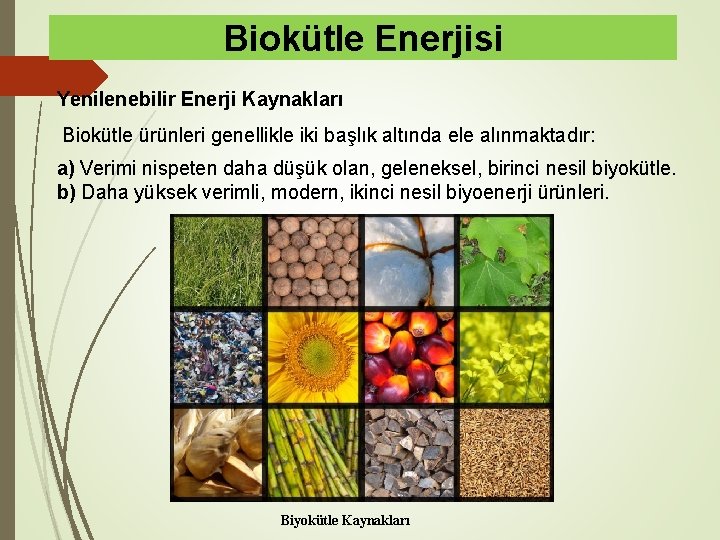 Biokütle Enerjisi Yenilenebilir Enerji Kaynakları Biokütle ürünleri genellikle iki başlık altında ele alınmaktadır: a)