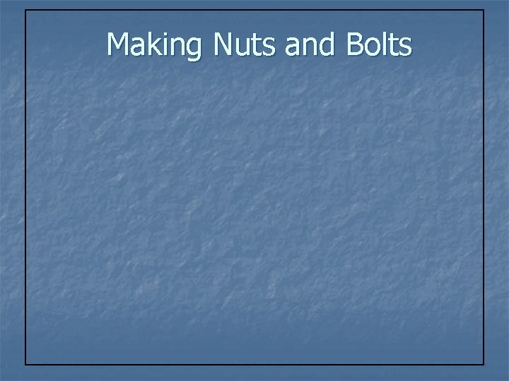 Making Nuts and Bolts 