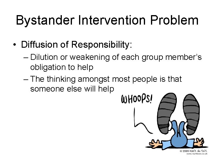 Bystander Intervention Problem • Diffusion of Responsibility: – Dilution or weakening of each group