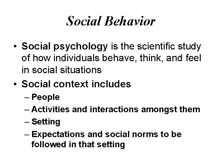 Social Behavior • Social psychology is the scientific study of how individuals behave, think,