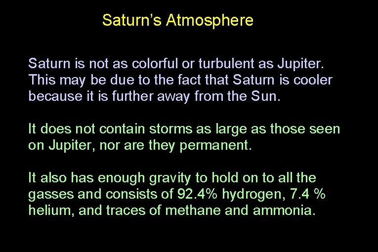 Saturn’s Atmosphere Saturn is not as colorful or turbulent as Jupiter. This may be