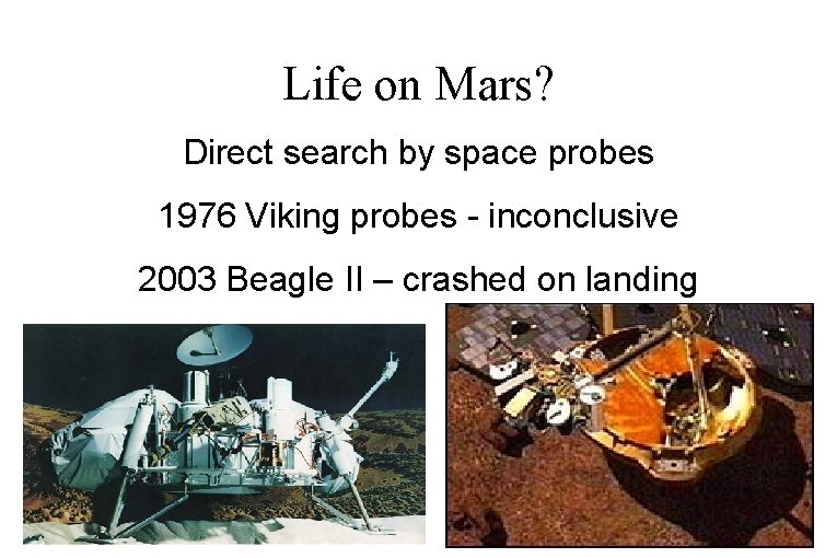 Life on Mars? Direct search by space probes 1976 Viking probes - inconclusive 2003