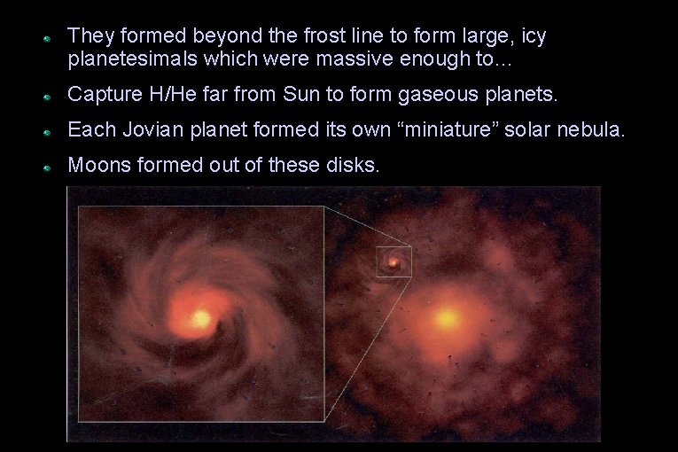 They formed beyond the frost line to form large, icy planetesimals which were massive