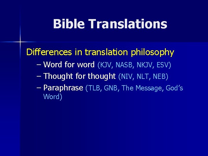 Bible Translations Differences in translation philosophy – Word for word (KJV, NASB, NKJV, ESV)
