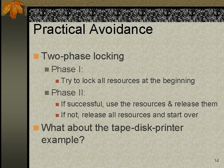 Practical Avoidance n Two-phase locking n Phase I: n Try to lock all resources