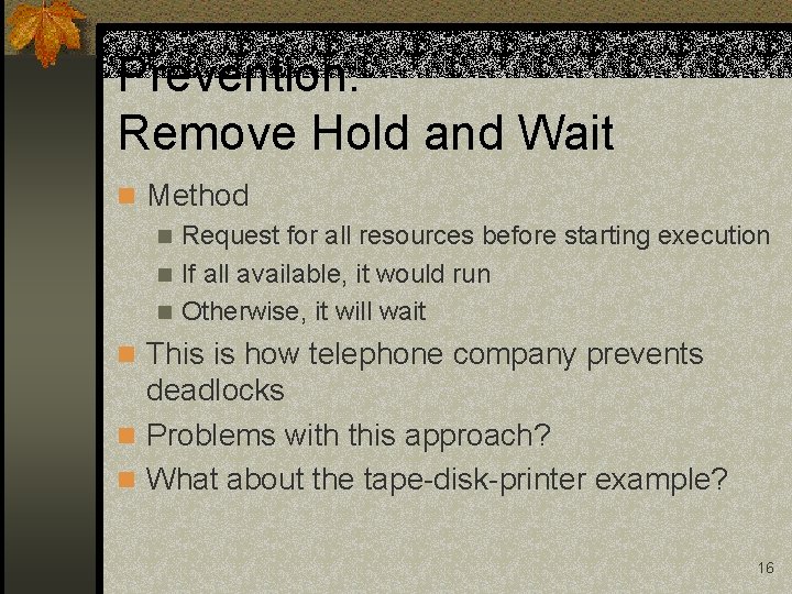 Prevention: Remove Hold and Wait n Method n Request for all resources before starting