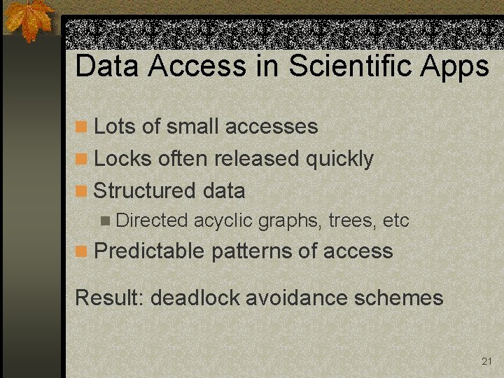 Data Access in Scientific Apps n Lots of small accesses n Locks often released