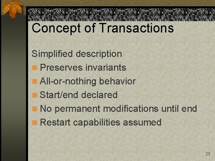 Concept of Transactions Simplified description n Preserves invariants n All-or-nothing behavior n Start/end declared