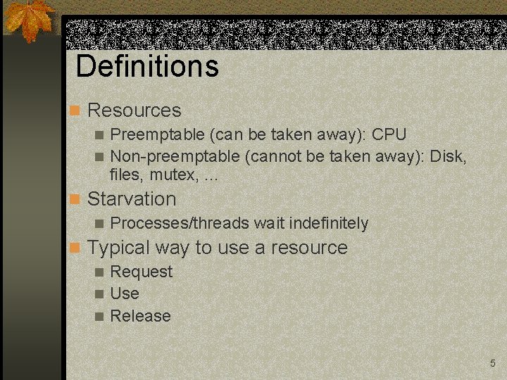 Definitions n Resources n Preemptable (can be taken away): CPU n Non-preemptable (cannot be