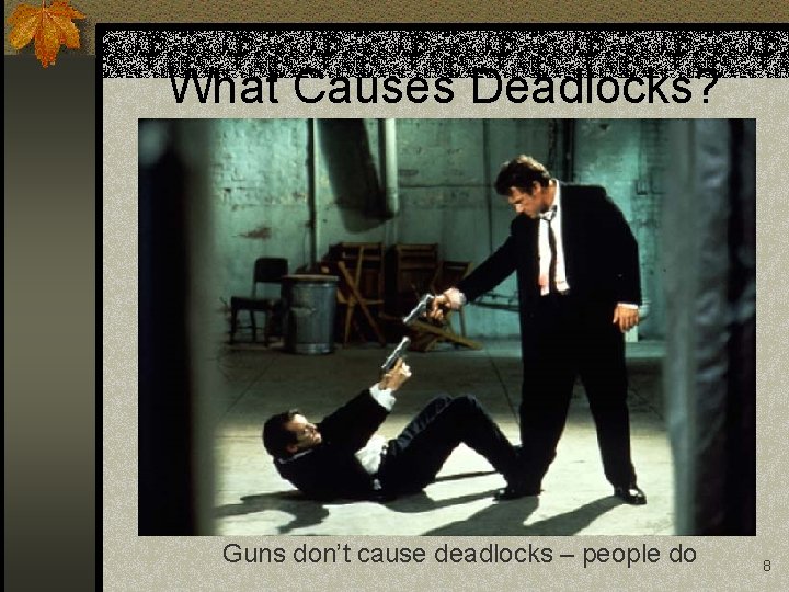 What Causes Deadlocks? Guns don’t cause deadlocks – people do 8 
