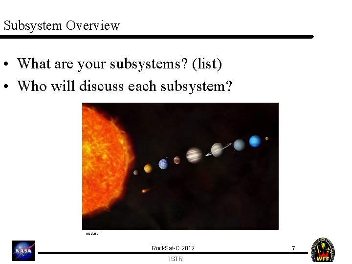 Subsystem Overview • What are your subsystems? (list) • Who will discuss each subsystem?