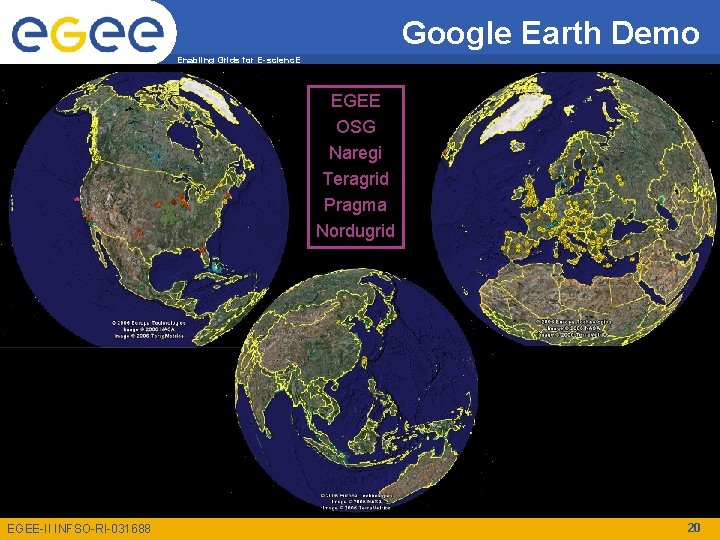 Google Earth Demo Enabling Grids for E-scienc. E EGEE OSG Naregi Teragrid Pragma Nordugrid