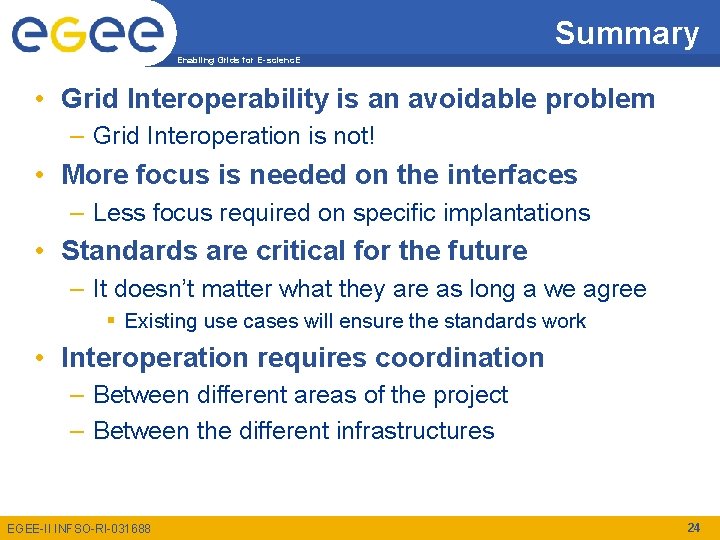Summary Enabling Grids for E-scienc. E • Grid Interoperability is an avoidable problem –