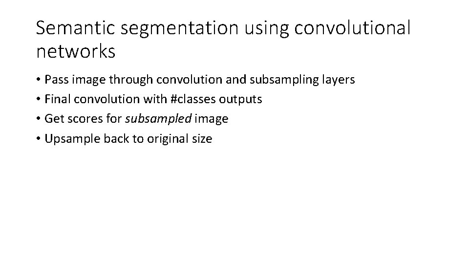 Semantic segmentation using convolutional networks • Pass image through convolution and subsampling layers •