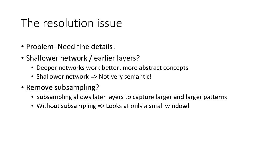 The resolution issue • Problem: Need fine details! • Shallower network / earlier layers?