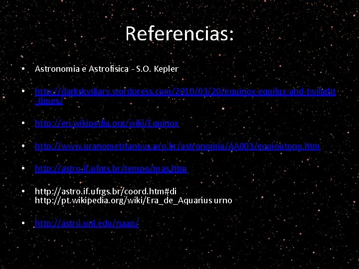 Referencias: • Astronomia e Astrofisica - S. O. Kepler • http: //darkskydiary. wordpress. com/2010/03/20/equinox-equilux-and-twilight