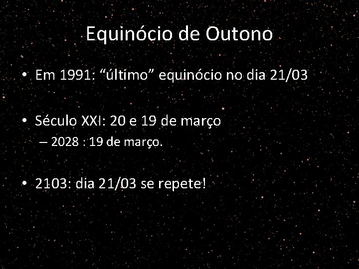 Equinócio de Outono • Em 1991: “último” equinócio no dia 21/03 • Século XXI: