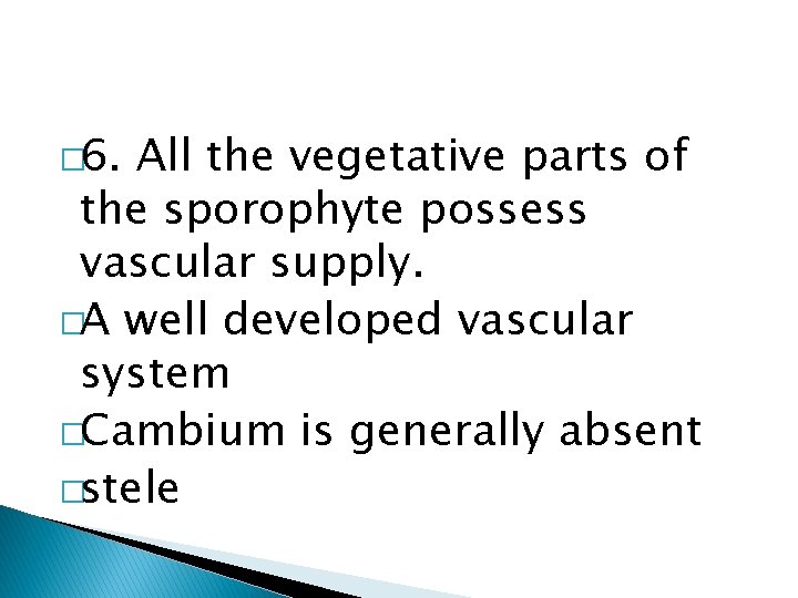 � 6. All the vegetative parts of the sporophyte possess vascular supply. �A well
