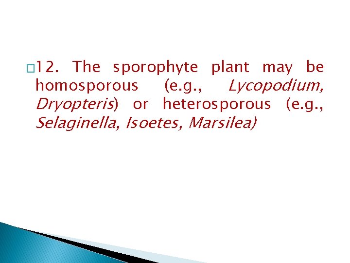 � 12. The sporophyte plant may be homosporous (e. g. , Lycopodium, Dryopteris) or